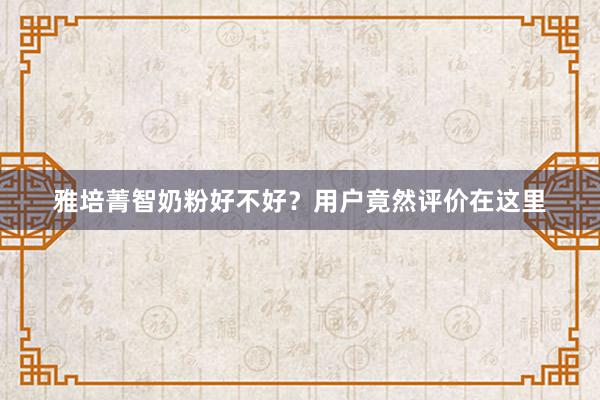 雅培菁智奶粉好不好？用户竟然评价在这里