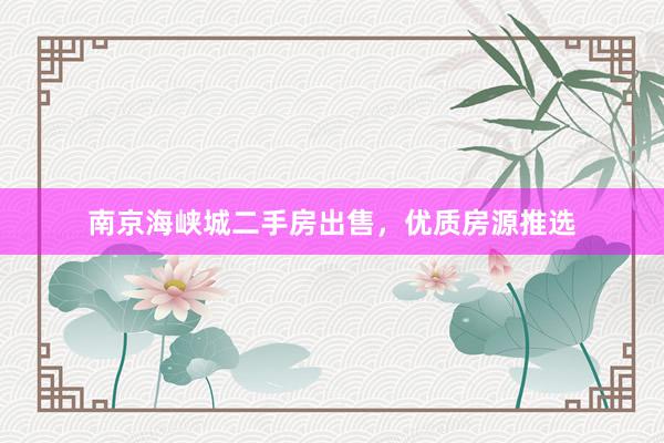南京海峡城二手房出售，优质房源推选
